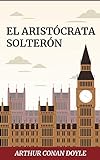 El Aristócrata Solterón - (Spanish Version): Arthur Conan Doyle