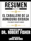 Resumen Expandido De 'El Caballero De La Armadura Oxidada (The Knight In Rusty Armor)' Basado En El Libro De Dr. Robert Fisher