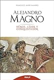 Alejandro Magno. Heroe, Lider y Conquist (Historia y Biografías)