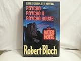 Robert Bloch: Three Complete Novels : Psycho/Psycho Ii/Psycho House