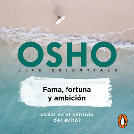 FAMA, FORTUNA Y AMBICIÓN (LIFE ESSENTIALS) de OSHO