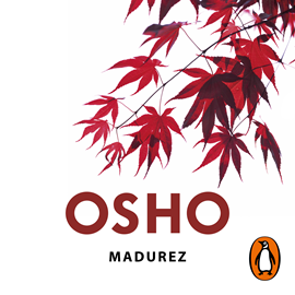 MADUREZ (CLAVES PARA UNA NUEVA FORMA DE VIVIR) de OSHO